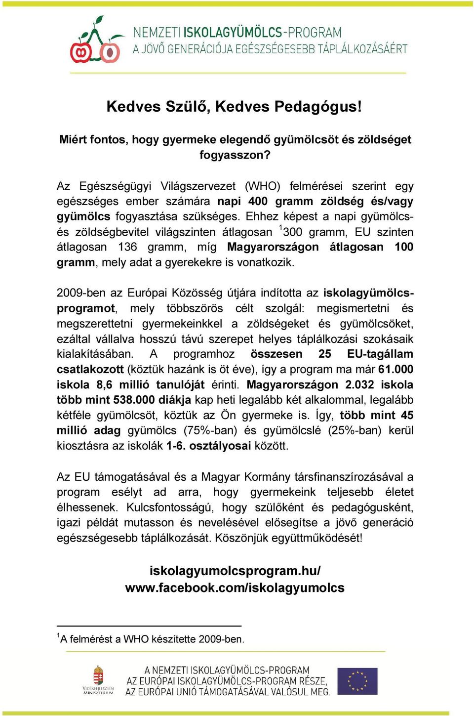 Ehhez képest a napi gyümölcsés zöldségbevitel világszinten átlagosan 1 300 gramm, EU szinten átlagosan 136 gramm, míg Magyarországon átlagosan 100 gramm, mely adat a gyerekekre is vonatkozik.