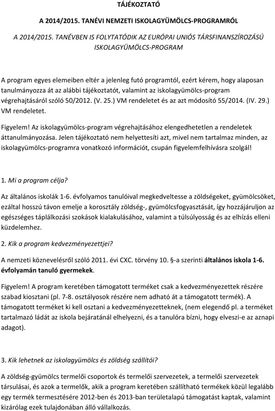 tájékoztatót, valamint az iskolagyümölcs-program végrehajtásáról szóló 50/2012. (V. 25.) VM rendeletet és az azt módosító 55/2014. (IV. 29.) VM rendeletet. Figyelem!