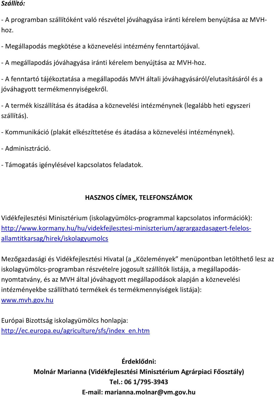 - A termék kiszállítása és átadása a köznevelési intézménynek (legalább heti egyszeri szállítás). - Kommunikáció (plakát elkészíttetése és átadása a köznevelési intézménynek). - Adminisztráció.