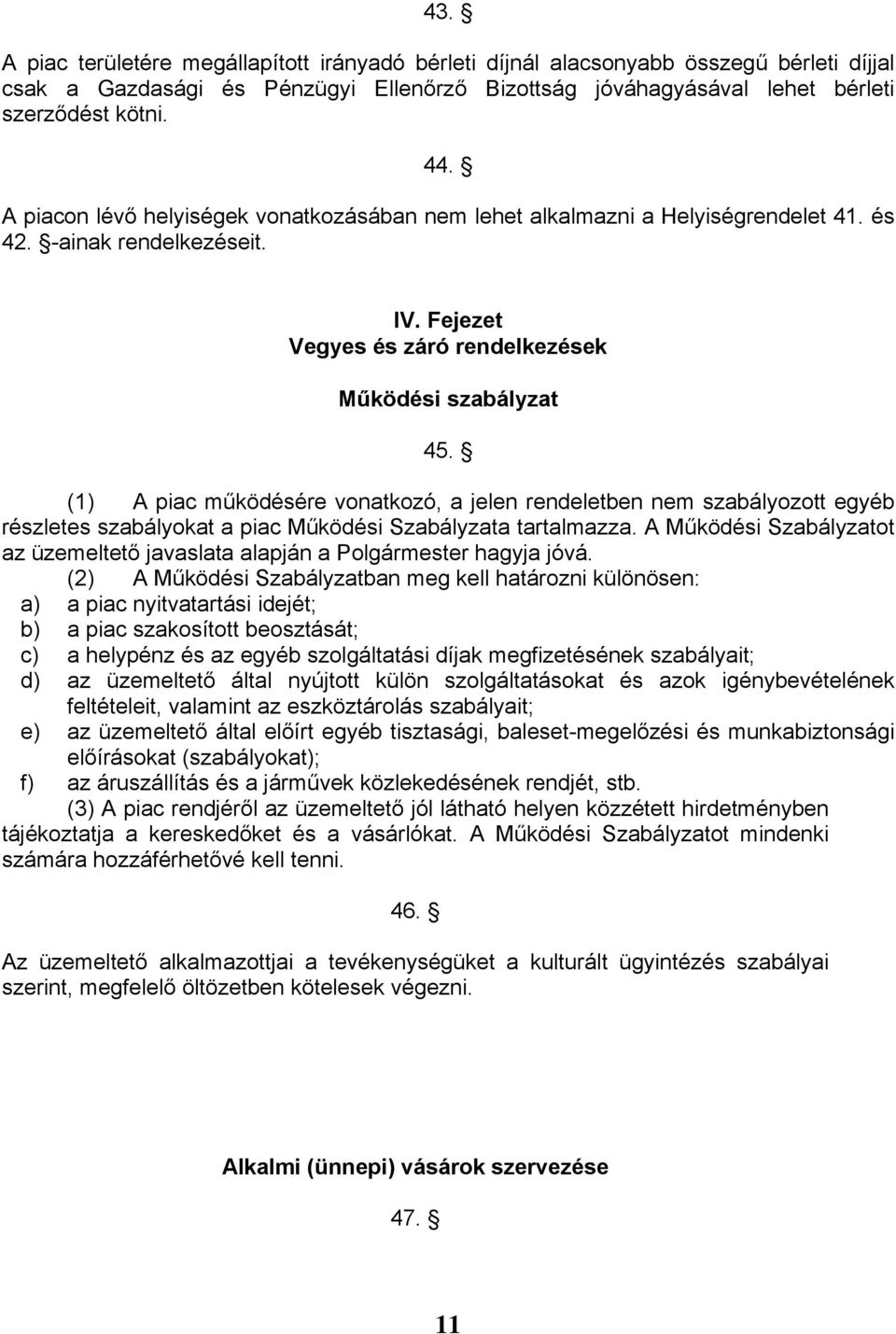 (1) A piac működésére vonatkozó, a jelen rendeletben nem szabályozott egyéb részletes szabályokat a piac Működési Szabályzata tartalmazza.