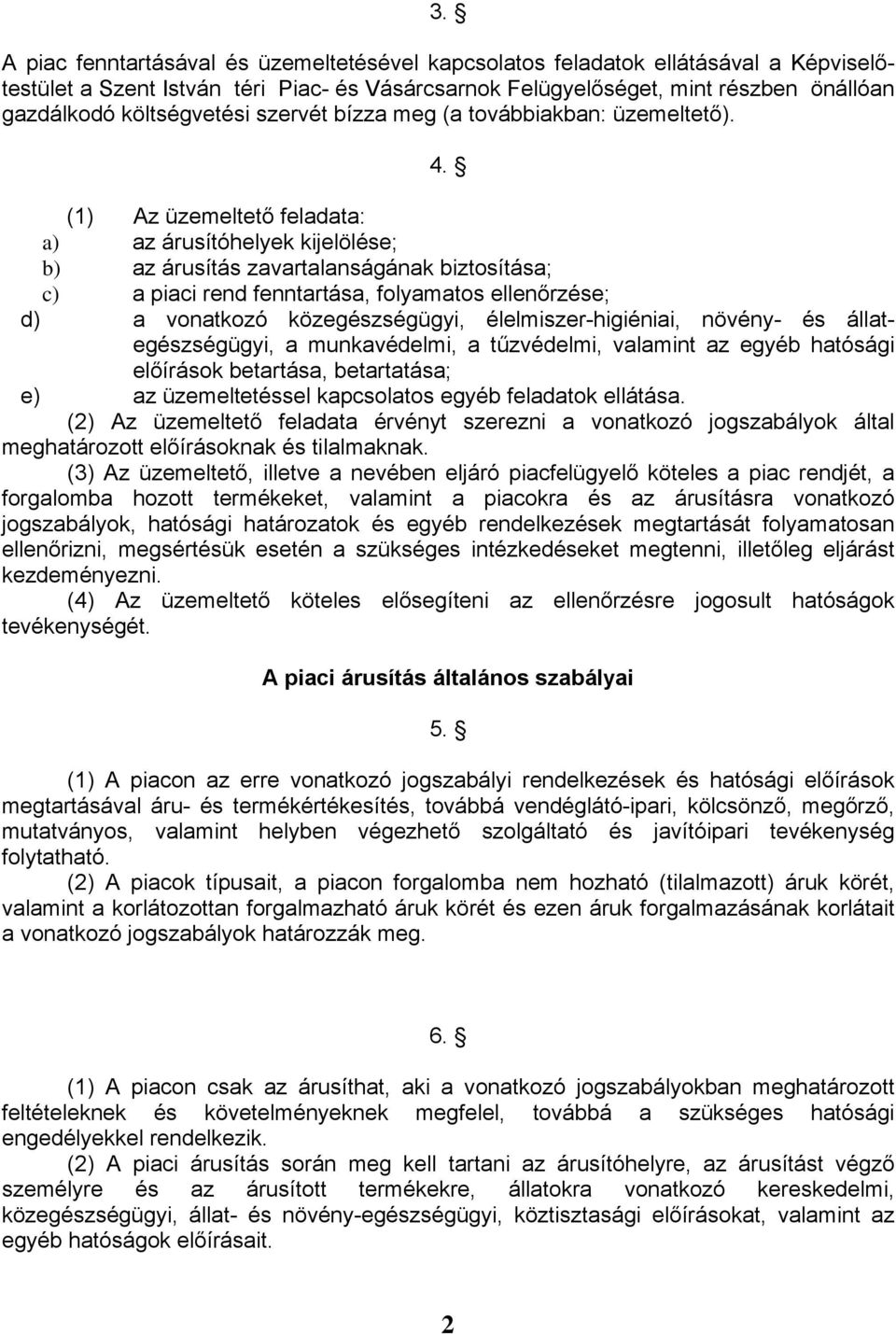 (1) Az üzemeltető feladata: a) az árusítóhelyek kijelölése; b) az árusítás zavartalanságának biztosítása; c) a piaci rend fenntartása, folyamatos ellenőrzése; d) a vonatkozó közegészségügyi,