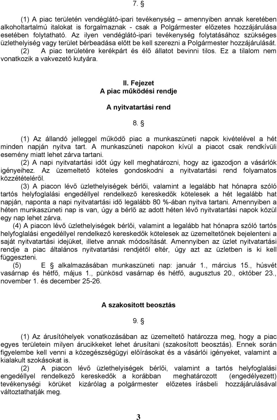 (2) A piac területére kerékpárt és élő állatot bevinni tilos. Ez a tilalom nem vonatkozik a vakvezető kutyára. II. Fejezet A piac működési rendje A nyitvatartási rend 8.