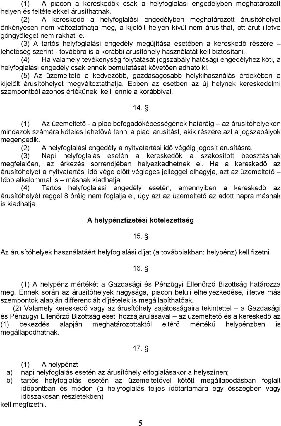 (3) A tartós helyfoglalási engedély megújítása esetében a kereskedő részére lehetőség szerint - továbbra is a korábbi árusítóhely használatát kell biztosítani.