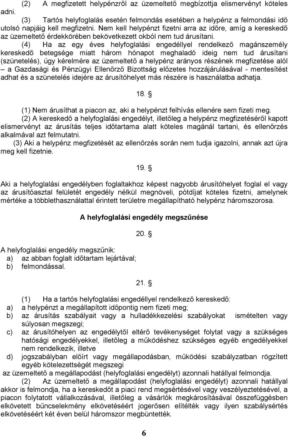 (4) Ha az egy éves helyfoglalási engedéllyel rendelkező magánszemély kereskedő betegsége miatt három hónapot meghaladó ideig nem tud árusítani (szünetelés), úgy kérelmére az üzemeltető a helypénz