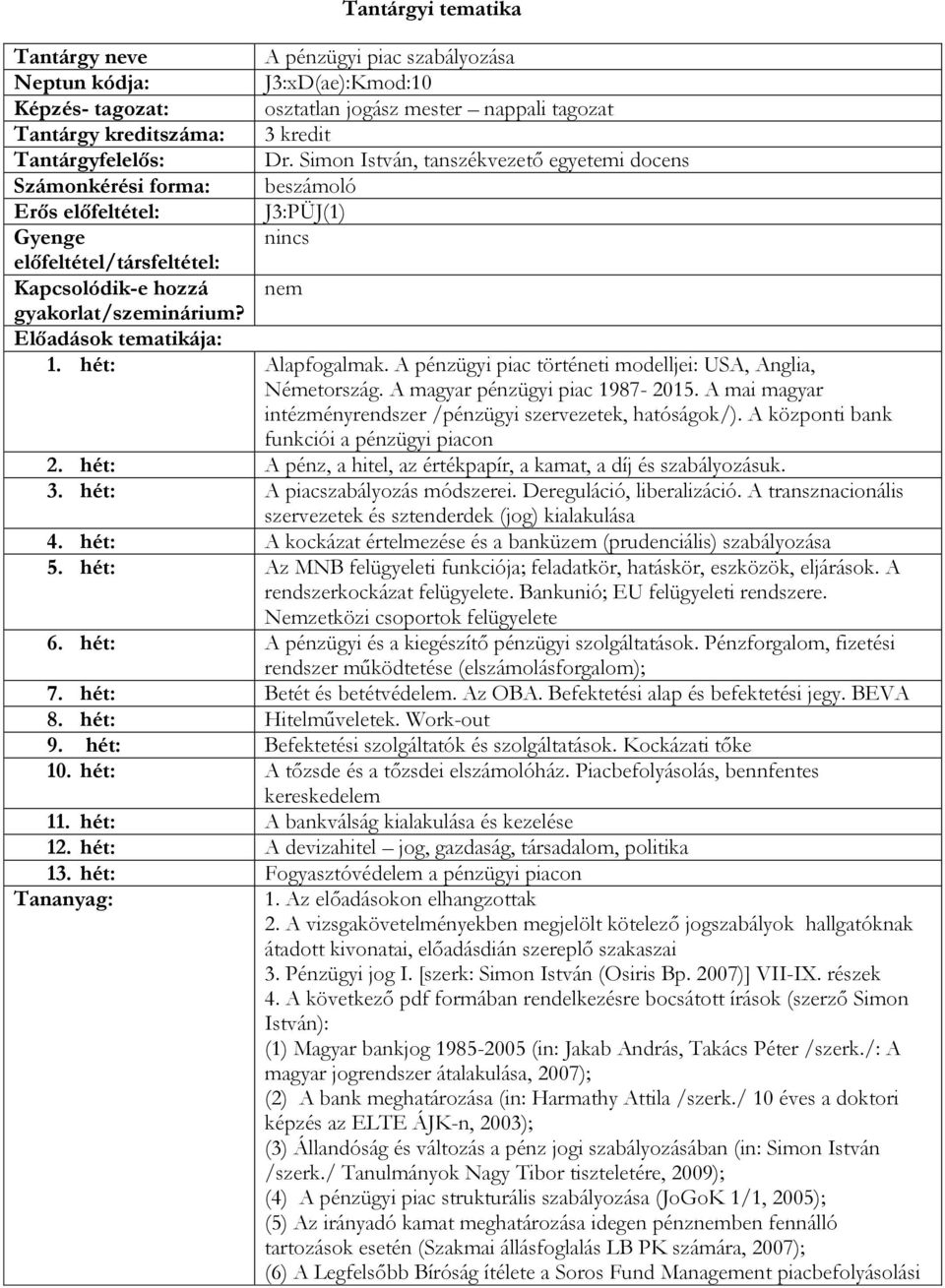 Előadások tematikája: 1. hét: Alapfogalmak. A pénzügyi piac történeti modelljei: USA, Anglia, Németország. A magyar pénzügyi piac 1987-2015.