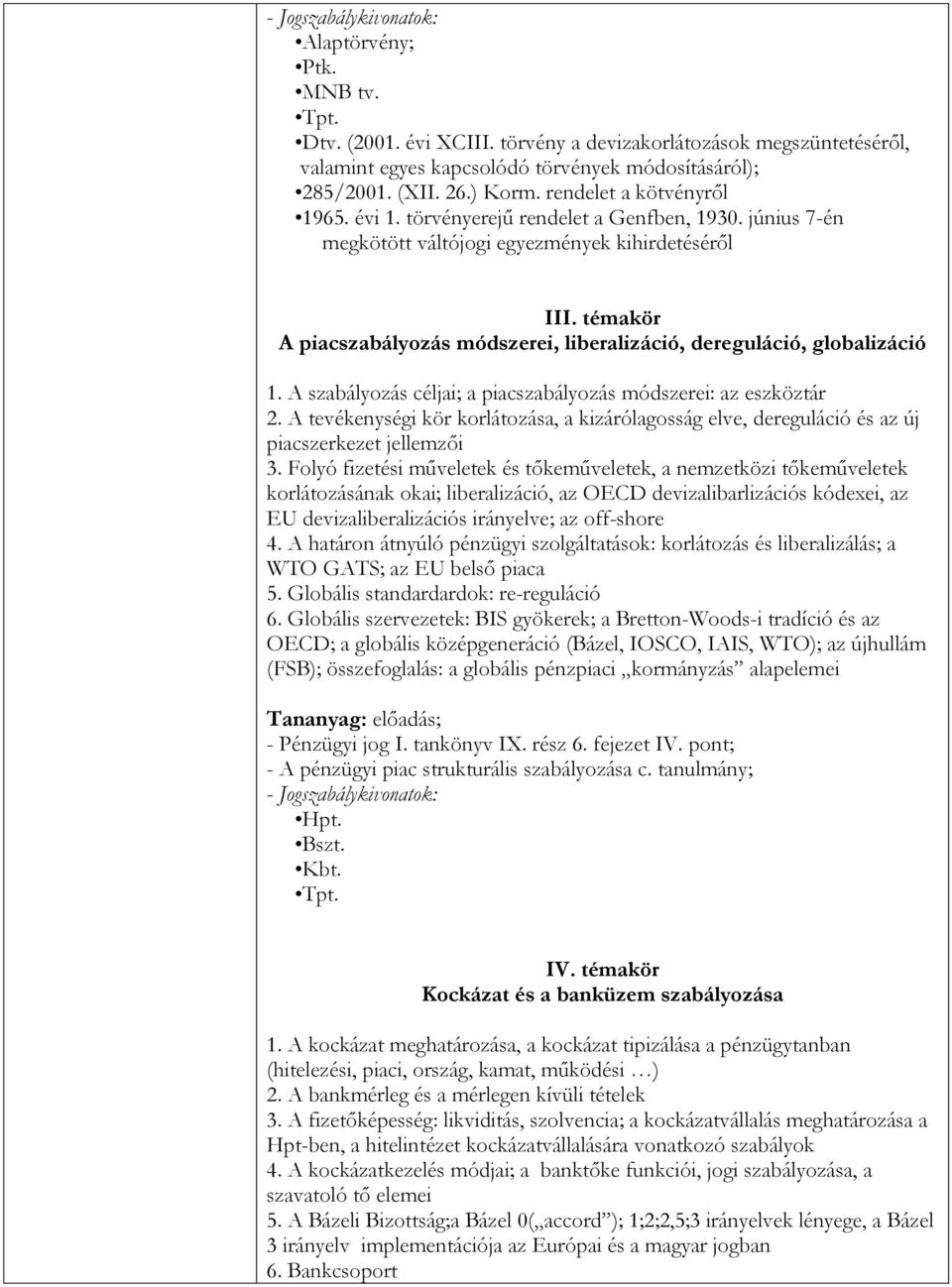 témakör A piacszabályozás módszerei, liberalizáció, dereguláció, globalizáció 1. A szabályozás céljai; a piacszabályozás módszerei: az eszköztár 2.