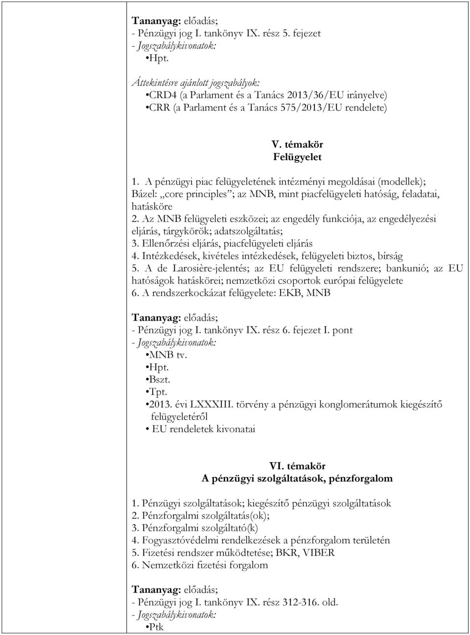 Az MNB felügyeleti eszközei; az engedély funkciója, az engedélyezési eljárás, tárgykörök; adatszolgáltatás; 3. Ellenőrzési eljárás, piacfelügyeleti eljárás 4.