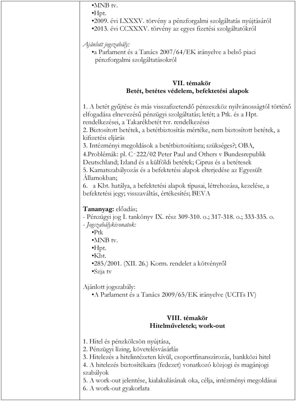 témakör Betét, betétes védelem, befektetési alapok 1. A betét gyűjtése és más visszafizetendő pénzeszköz nyilvánosságtól történő elfogadása elnevezésű pénzügyi szolgáltatás; letét; a Ptk. és a Hpt.