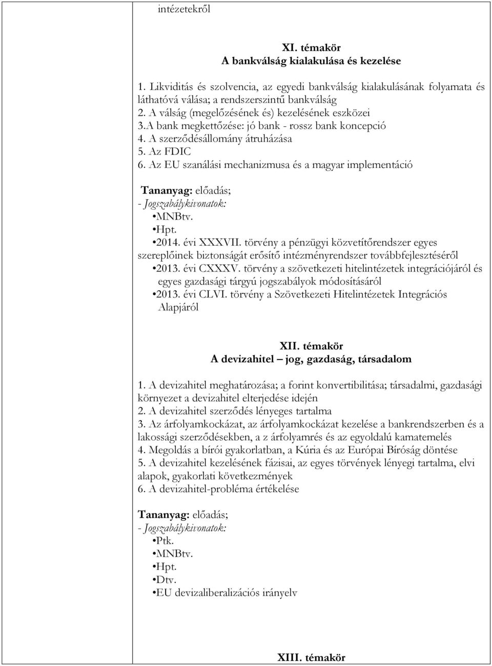 Az EU szanálási mechanizmusa és a magyar implementáció MNBtv. 2014. évi XXXVII. törvény a pénzügyi közvetítőrendszer egyes szereplőinek biztonságát erősítő intézményrendszer továbbfejlesztéséről 2013.