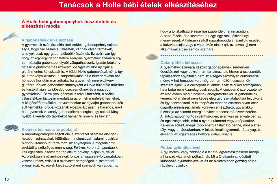 Ez azért van így, hogy az egy-egy gabonafélére allergiás gyermekek számára egy sor másfajta gabonapehelyből válogathassunk.