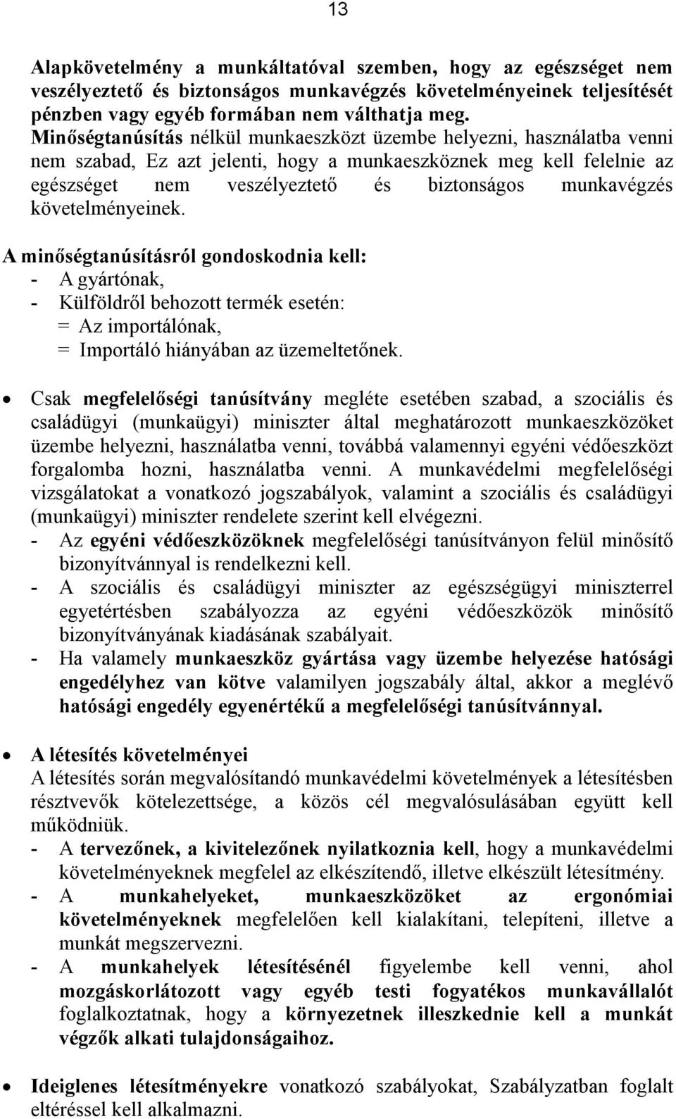 követelményeinek. A minőségtanúsításról gondoskodnia kell: - A gyártónak, - Külföldről behozott termék esetén: = Az importálónak, = Importáló hiányában az üzemeltetőnek.