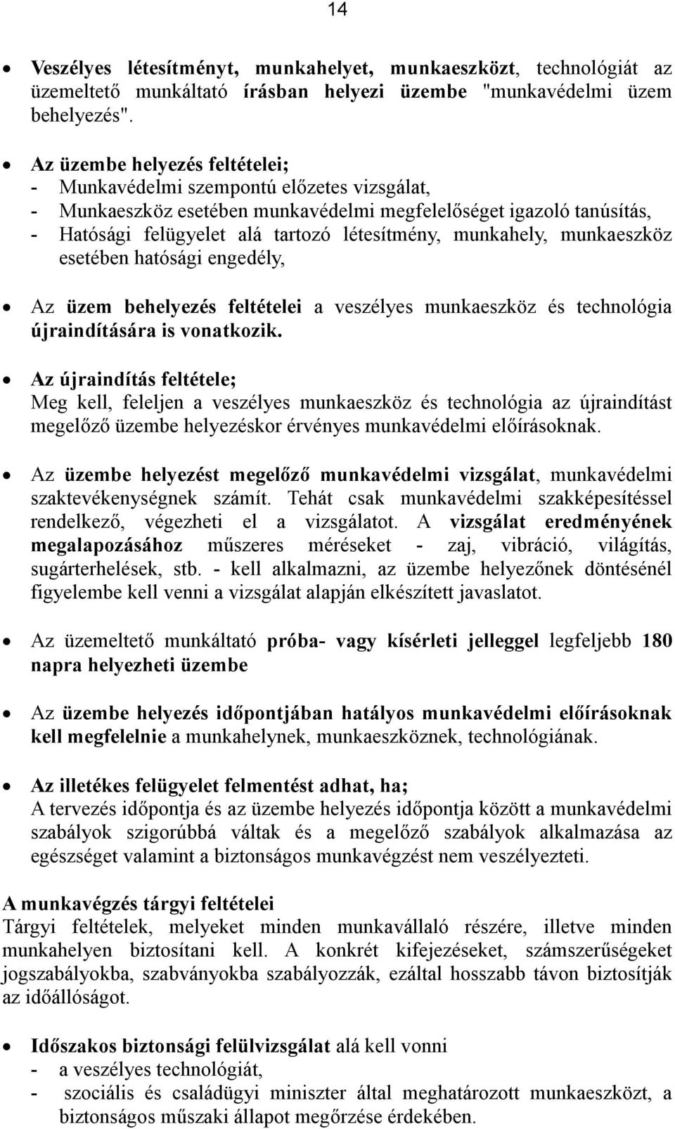 munkahely, munkaeszköz esetében hatósági engedély, Az üzem behelyezés feltételei a veszélyes munkaeszköz és technológia újraindítására is vonatkozik.