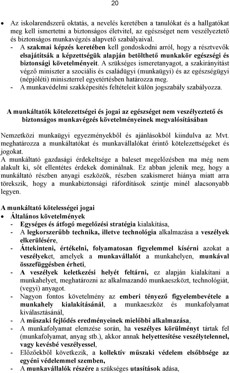 A szükséges ismeretanyagot, a szakirányítást végző miniszter a szociális és családügyi (munkaügyi) és az egészségügyi (népjóléti) miniszterrel egyetértésben határozza meg.