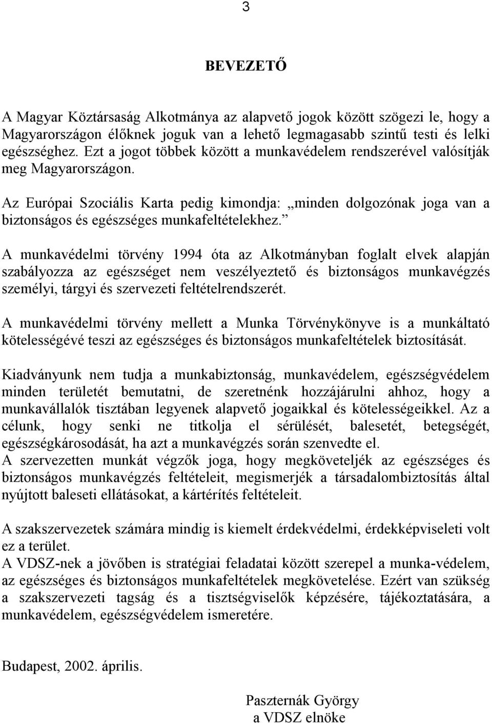 Az Európai Szociális Karta pedig kimondja: minden dolgozónak joga van a biztonságos és egészséges munkafeltételekhez.