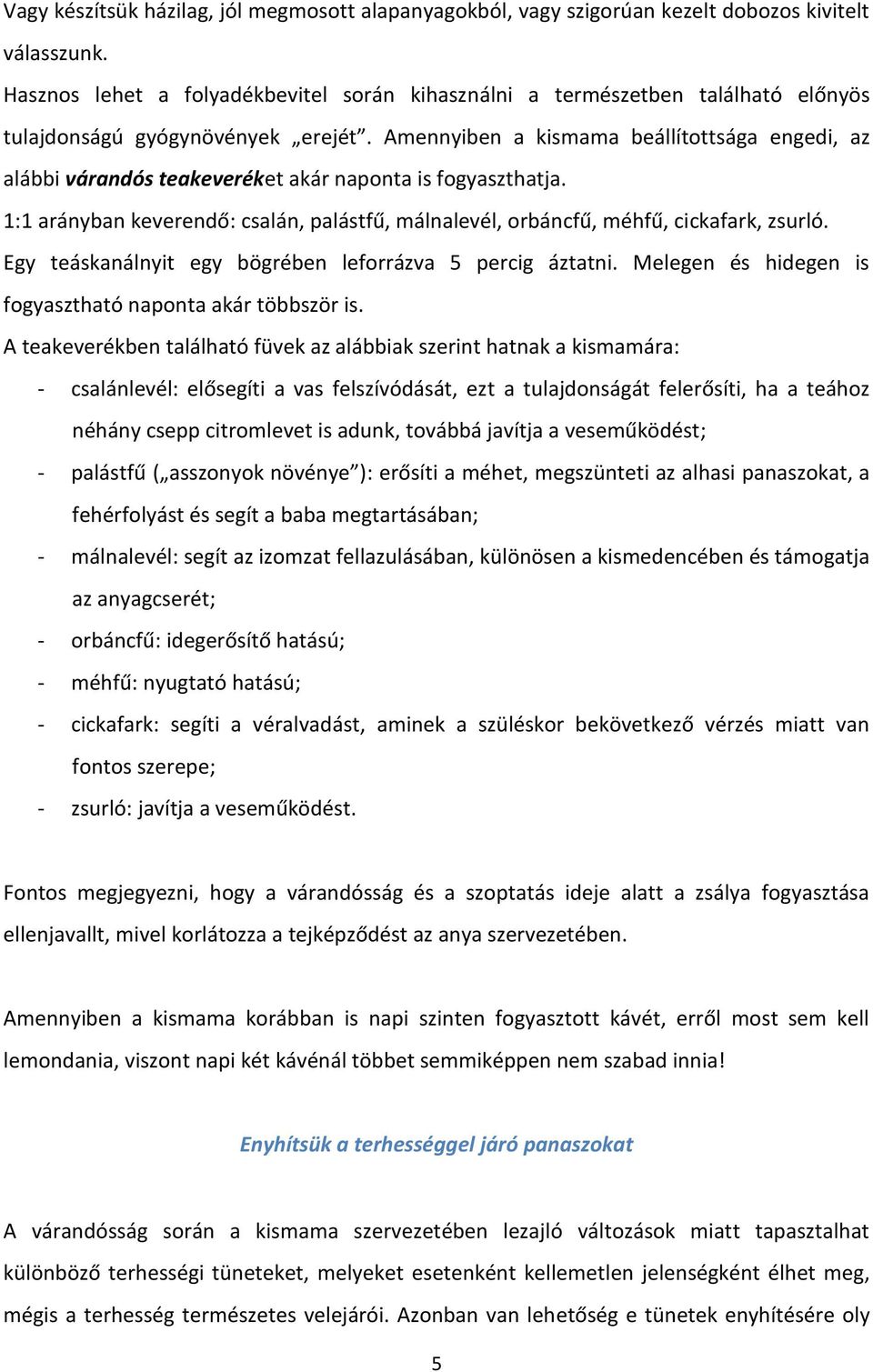 Amennyiben a kismama beállítottsága engedi, az alábbi várandós teakeveréket akár naponta is fogyaszthatja. 1:1 arányban keverendő: csalán, palástfű, málnalevél, orbáncfű, méhfű, cickafark, zsurló.