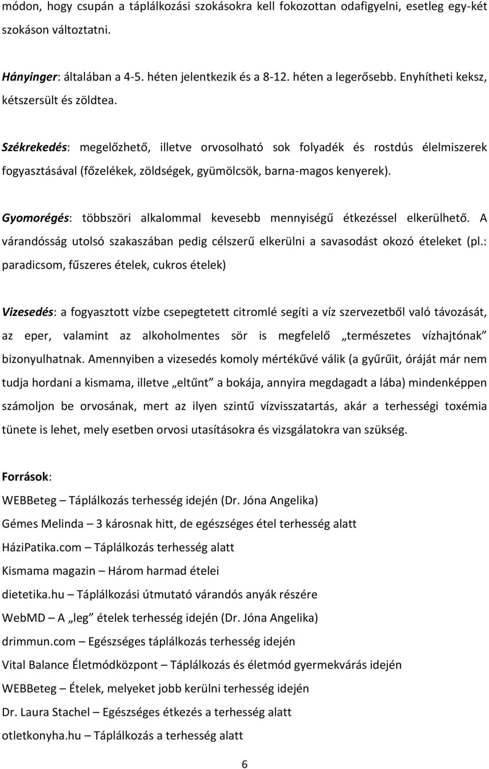 Gyomorégés: többszöri alkalommal kevesebb mennyiségű étkezéssel elkerülhető. A várandósság utolsó szakaszában pedig célszerű elkerülni a savasodást okozó ételeket (pl.