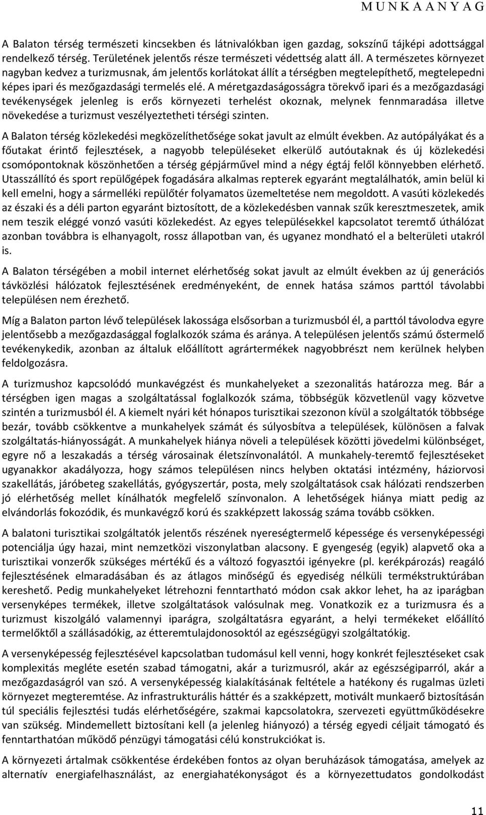 A méretgazdaságosságra törekvő ipari és a mezőgazdasági tevékenységek jelenleg is erős környezeti terhelést okoznak, melynek fennmaradása illetve növekedése a turizmust veszélyeztetheti térségi