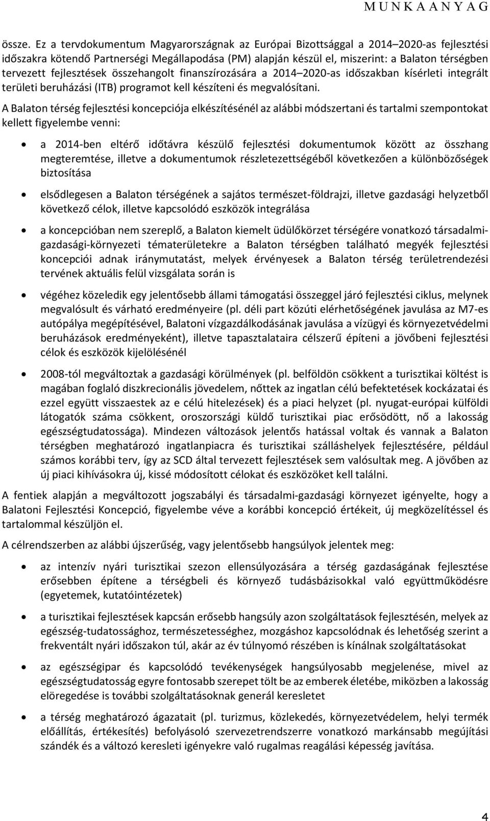 fejlesztések összehangolt finanszírozására a 2014 2020-as időszakban kísérleti integrált területi beruházási (ITB) programot kell készíteni és megvalósítani.