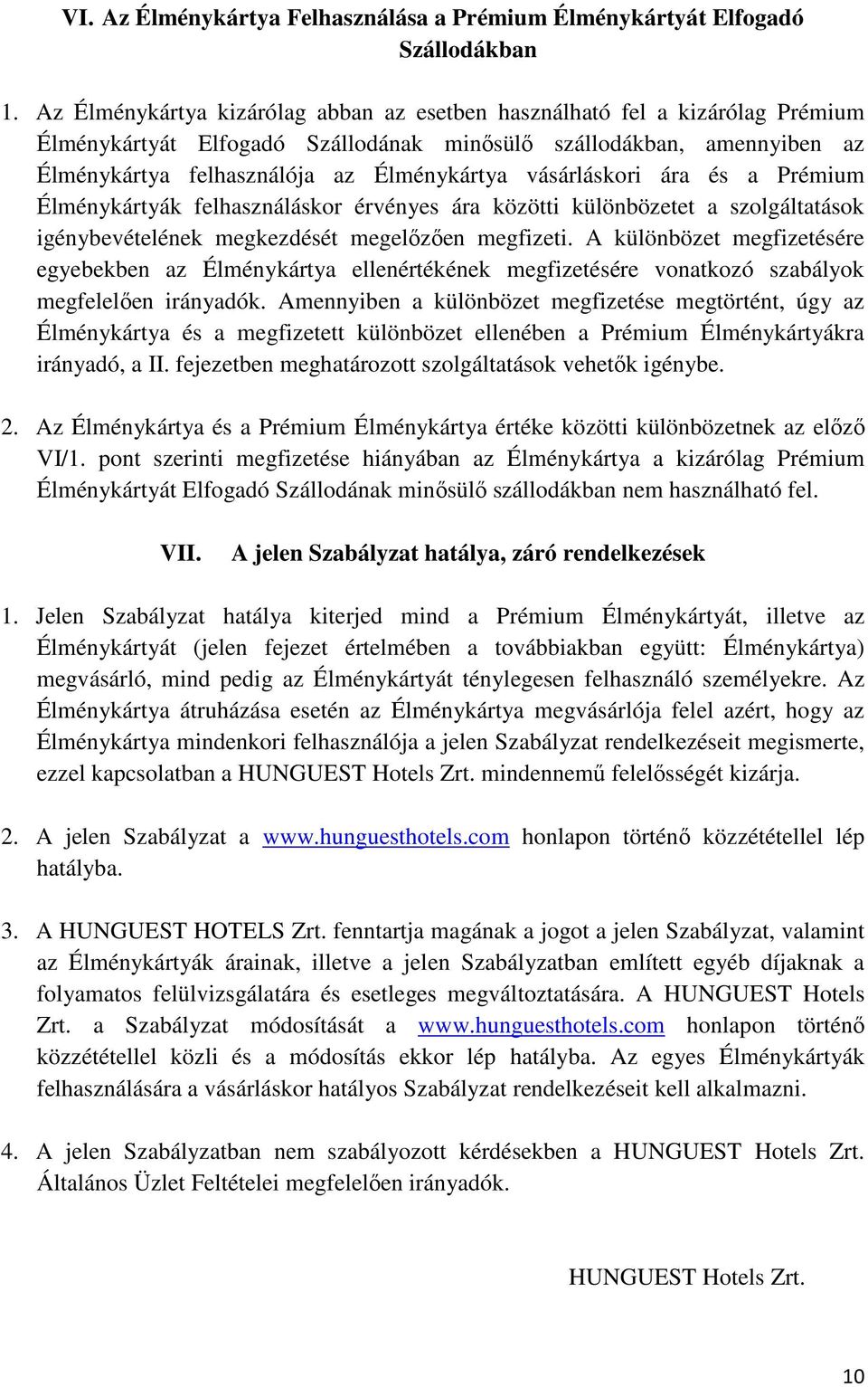 vásárláskori ára és a Prémium Élménykártyák felhasználáskor érvényes ára közötti különbözetet a szolgáltatások igénybevételének megkezdését megelızıen megfizeti.