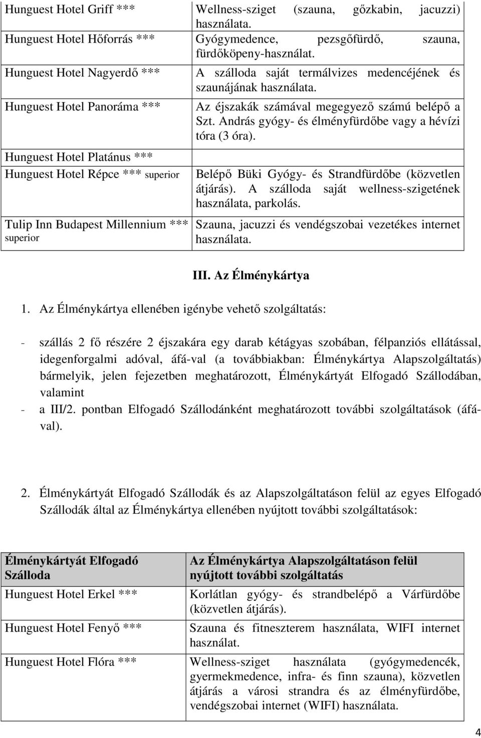 medencéjének és szaunájának használata. Az éjszakák számával megegyezı számú belépı a Szt. András gyógy- és élményfürdıbe vagy a hévízi tóra (3 óra).