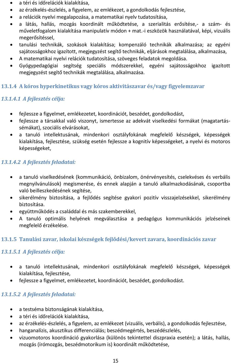 -i eszközök használatával, képi, vizuális megerősítéssel, tanulási technikák, szokások kialakítása; kompenzáló technikák alkalmazása; az egyéni sajátosságokhoz igazított, megjegyzést segítő