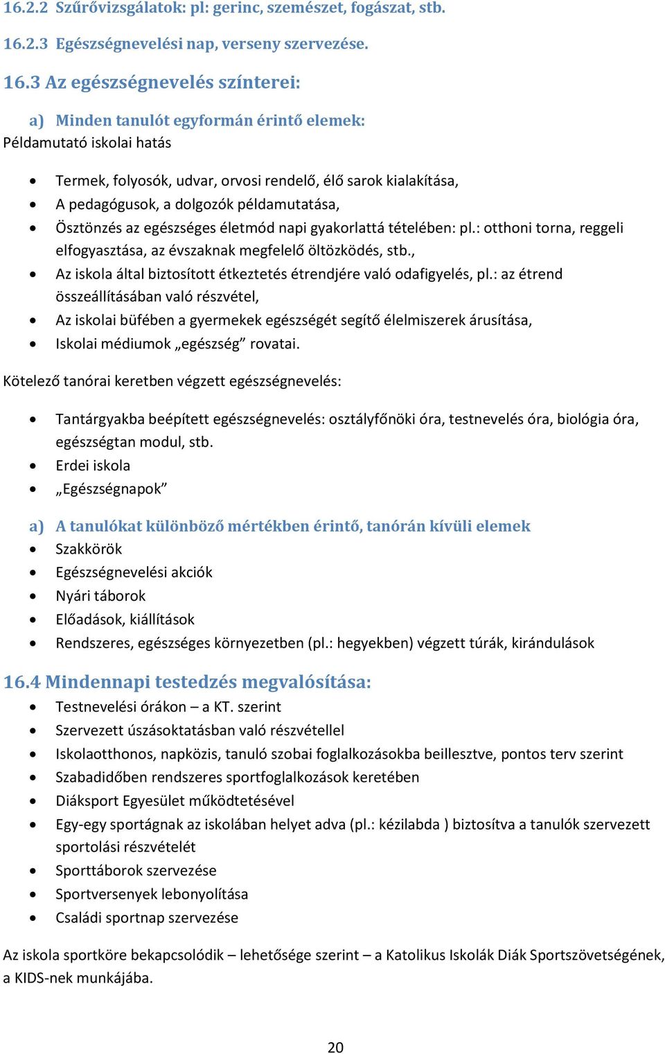 3 Az egészségnevelés színterei: a) Minden tanulót egyformán érintő elemek: Példamutató iskolai hatás Termek, folyosók, udvar, orvosi rendelő, élő sarok kialakítása, A pedagógusok, a dolgozók