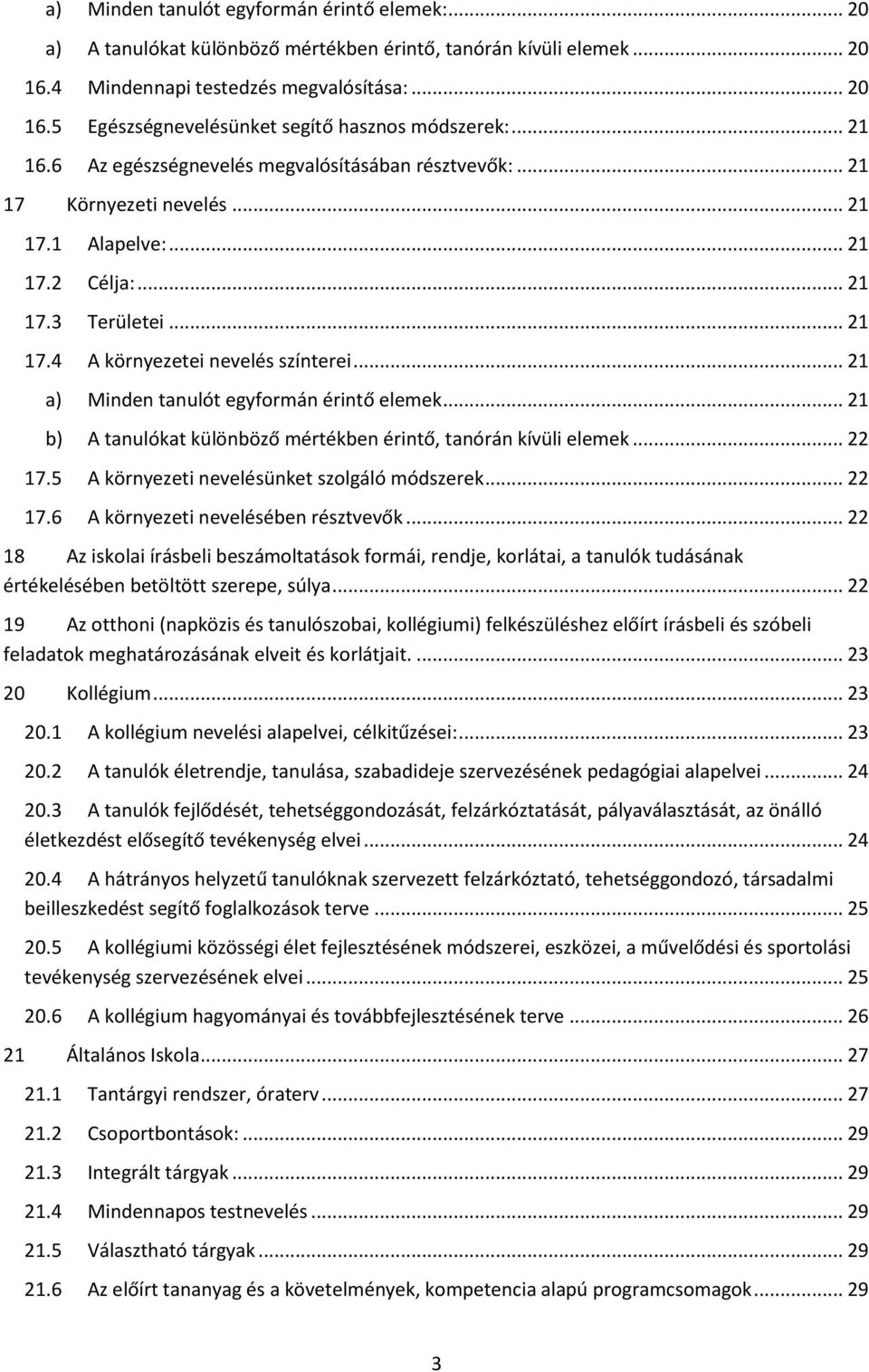 .. 21 a) Minden tanulót egyformán érintő elemek... 21 b) A tanulókat különböző mértékben érintő, tanórán kívüli elemek... 22 17.5 A környezeti nevelésünket szolgáló módszerek... 22 17.6 A környezeti nevelésében résztvevők.