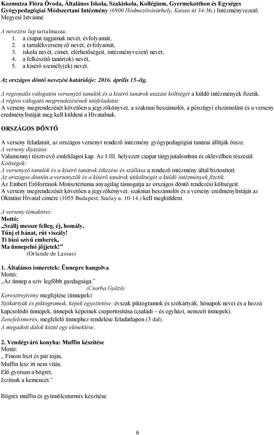 iskola nevét, címét, elérhetőségeit, intézményvezető nevét, 4. a felkészítő tanár(ok) nevét, 5. a kísérő személy(ek) nevét. Az országos döntő nevezési határideje: 2016. április 15-éig.