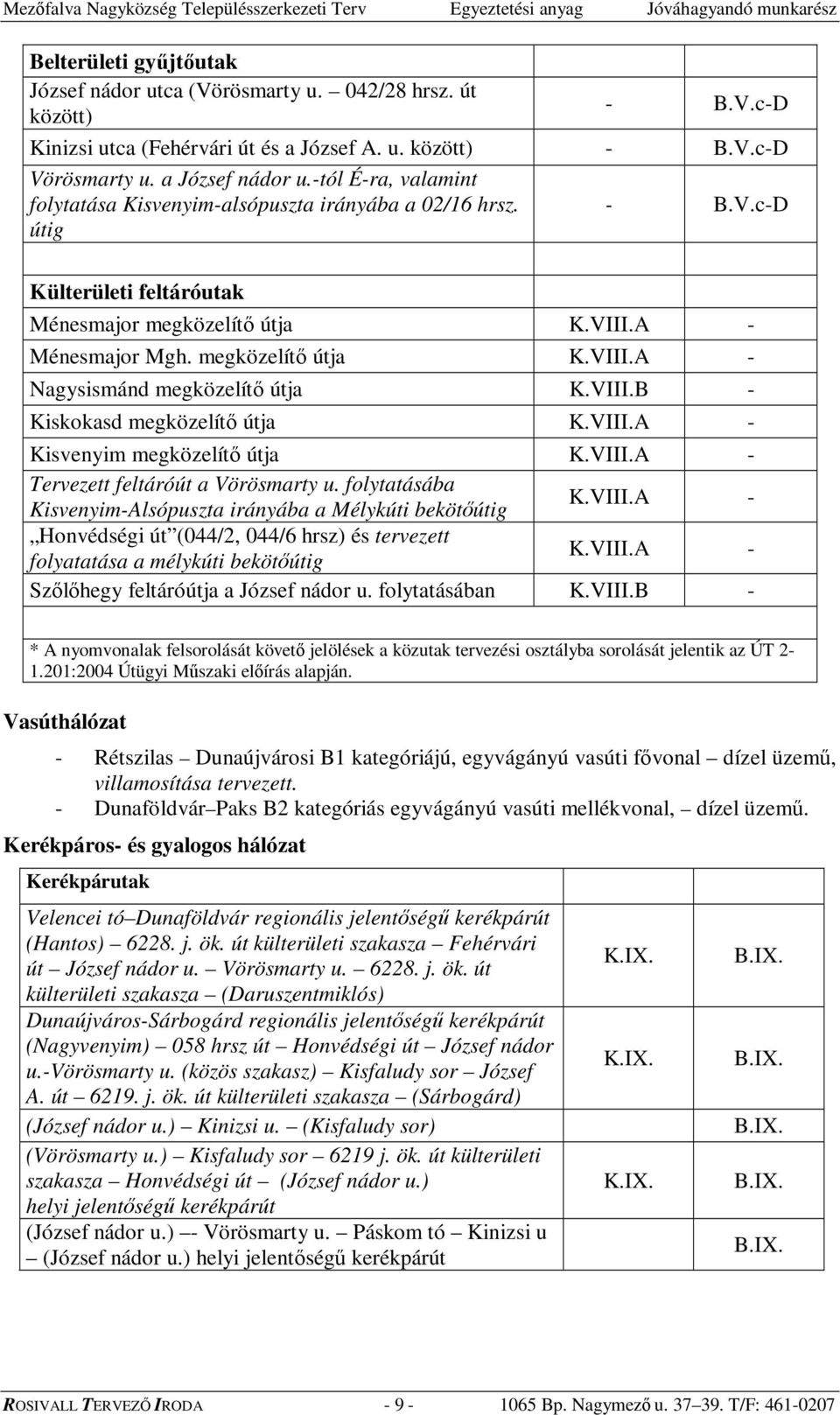 VIII.B - Kiskokasd megközelít útja K.VIII.A - Kisvenyim megközelít útja K.VIII.A - Tervezett feltáróút a Vörösmarty u. folytatásába Kisvenyim-Alsópuszta irányába a Mélykúti bekötútig K.VIII.A - Honvédségi út (044/2, 044/6 hrsz) és tervezett folyatatása a mélykúti bekötútig K.