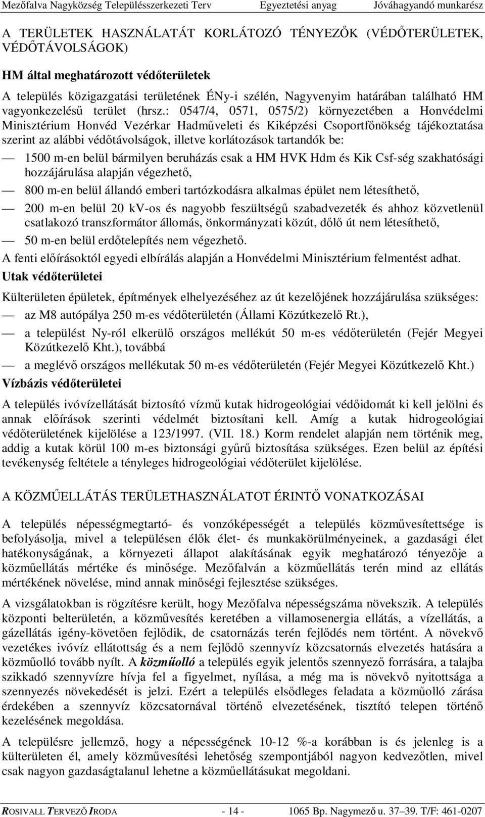 : 0547/4, 0571, 0575/2) környezetében a Honvédelmi Minisztérium Honvéd Vezérkar Hadmveleti és Kiképzési Csoportfnökség tájékoztatása szerint az alábbi védtávolságok, illetve korlátozások tartandók