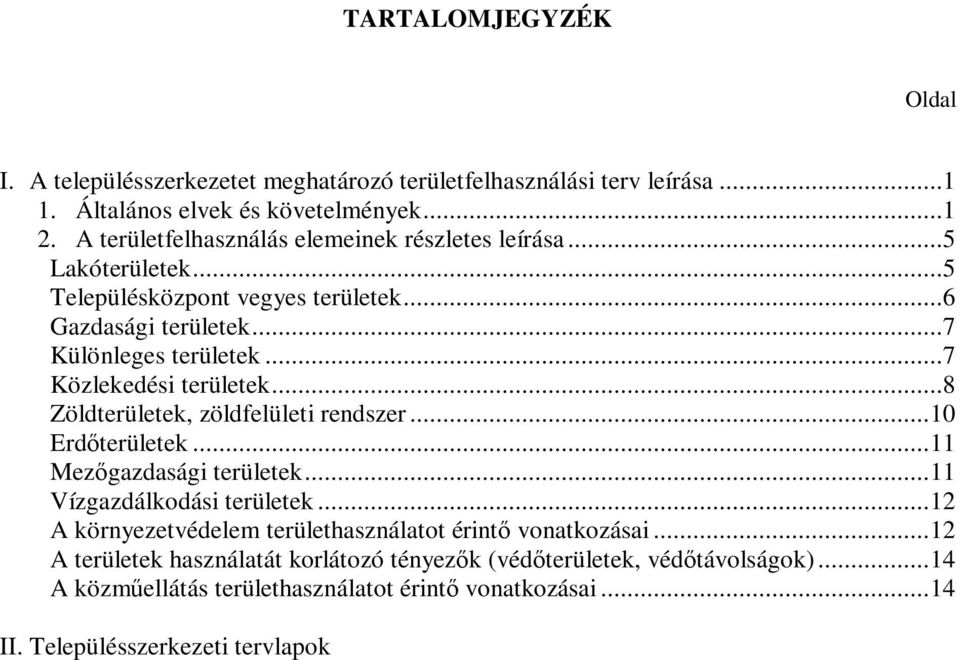 ..7 Közlekedési területek...8 Zöldterületek, zöldfelületi rendszer...10 Erdterületek...11 Mezgazdasági területek...11 Vízgazdálkodási területek.