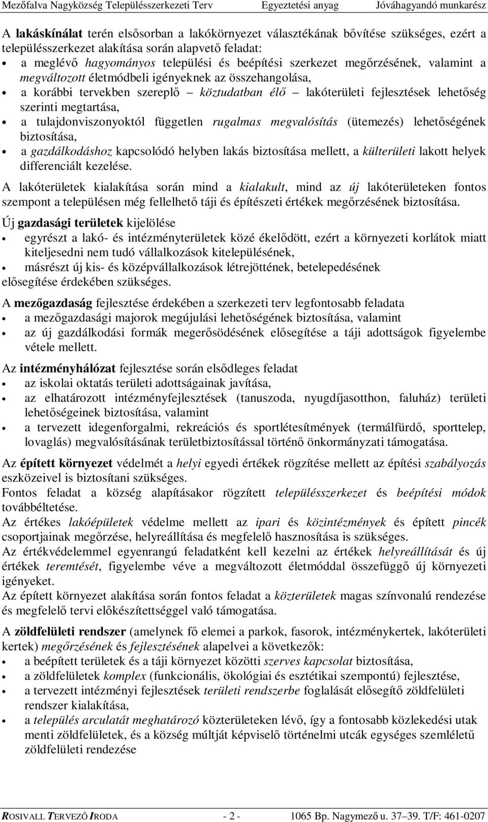 tulajdonviszonyoktól független rugalmas megvalósítás (ütemezés) lehetségének biztosítása, a gazdálkodáshoz kapcsolódó helyben lakás biztosítása mellett, a külterületi lakott helyek differenciált