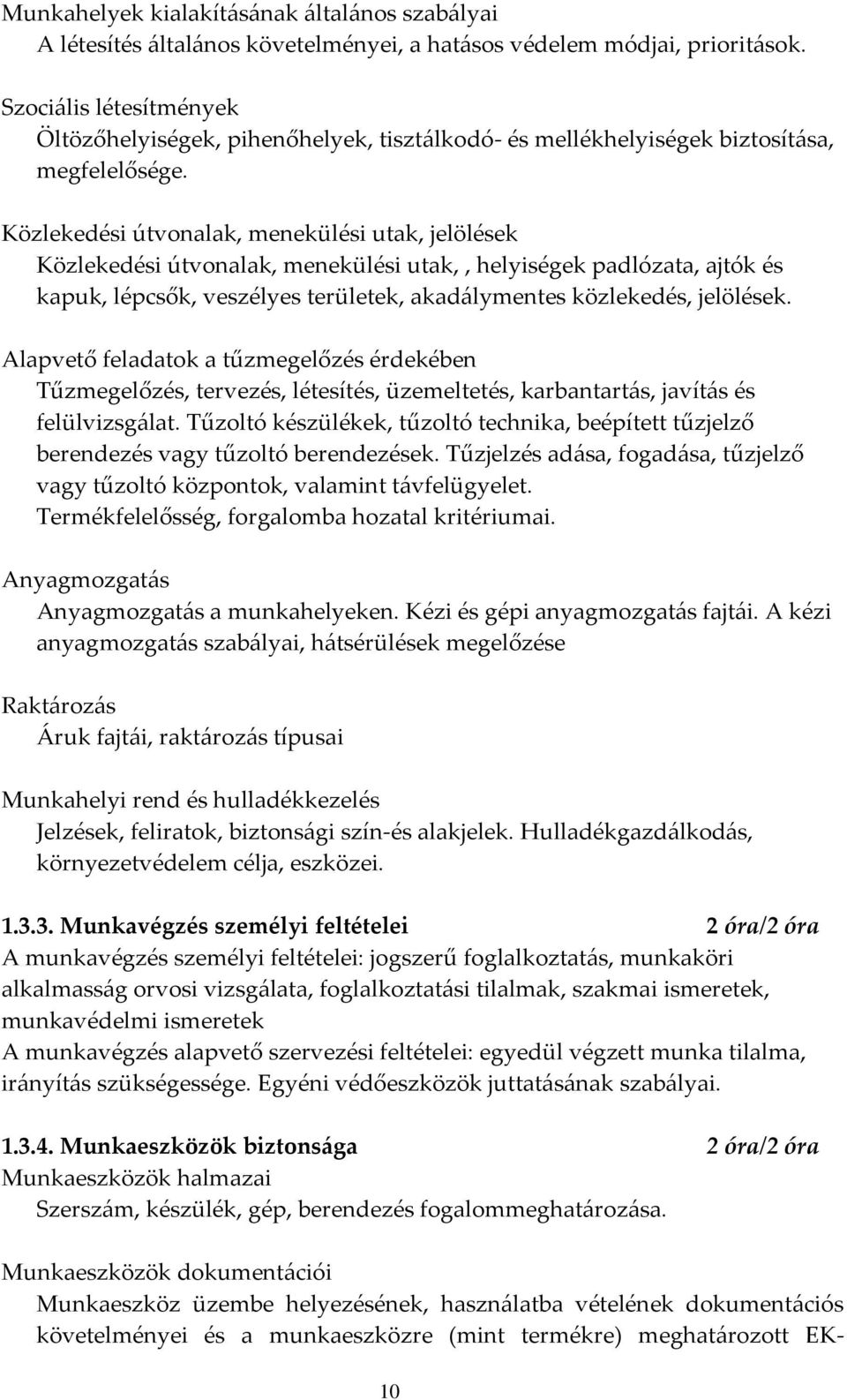 Közlekedési útvonalak, menekülési utak, jelölések Közlekedési útvonalak, menekülési utak,, helyiségek padlózata, ajtók és kapuk, lépcsők, veszélyes területek, akadálymentes közlekedés, jelölések.