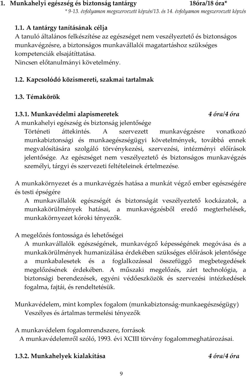 Kapcsolódó közismereti, szakmai tartalmak 1.3. Témakörök 1.3.1. Munkavédelmi alapismeretek 4 óra/4 óra A munkahelyi egészség és biztonság jelentősége Történeti áttekintés.