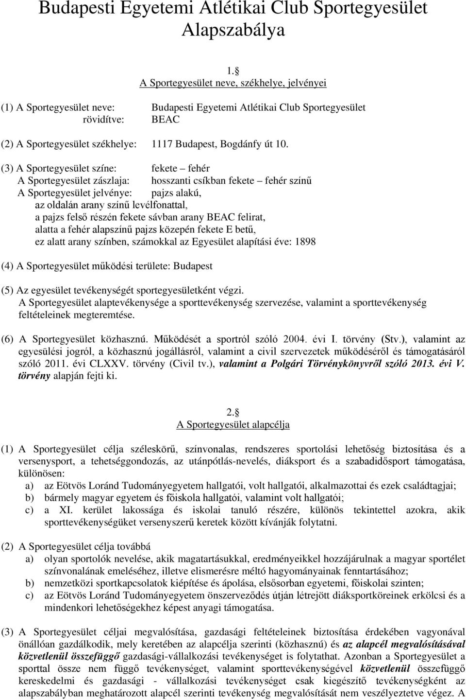 (3) A Sportegyesület színe: fekete fehér A Sportegyesület zászlaja: hosszanti csíkban fekete fehér színű A Sportegyesület jelvénye: pajzs alakú, az oldalán arany színű levélfonattal, a pajzs felső