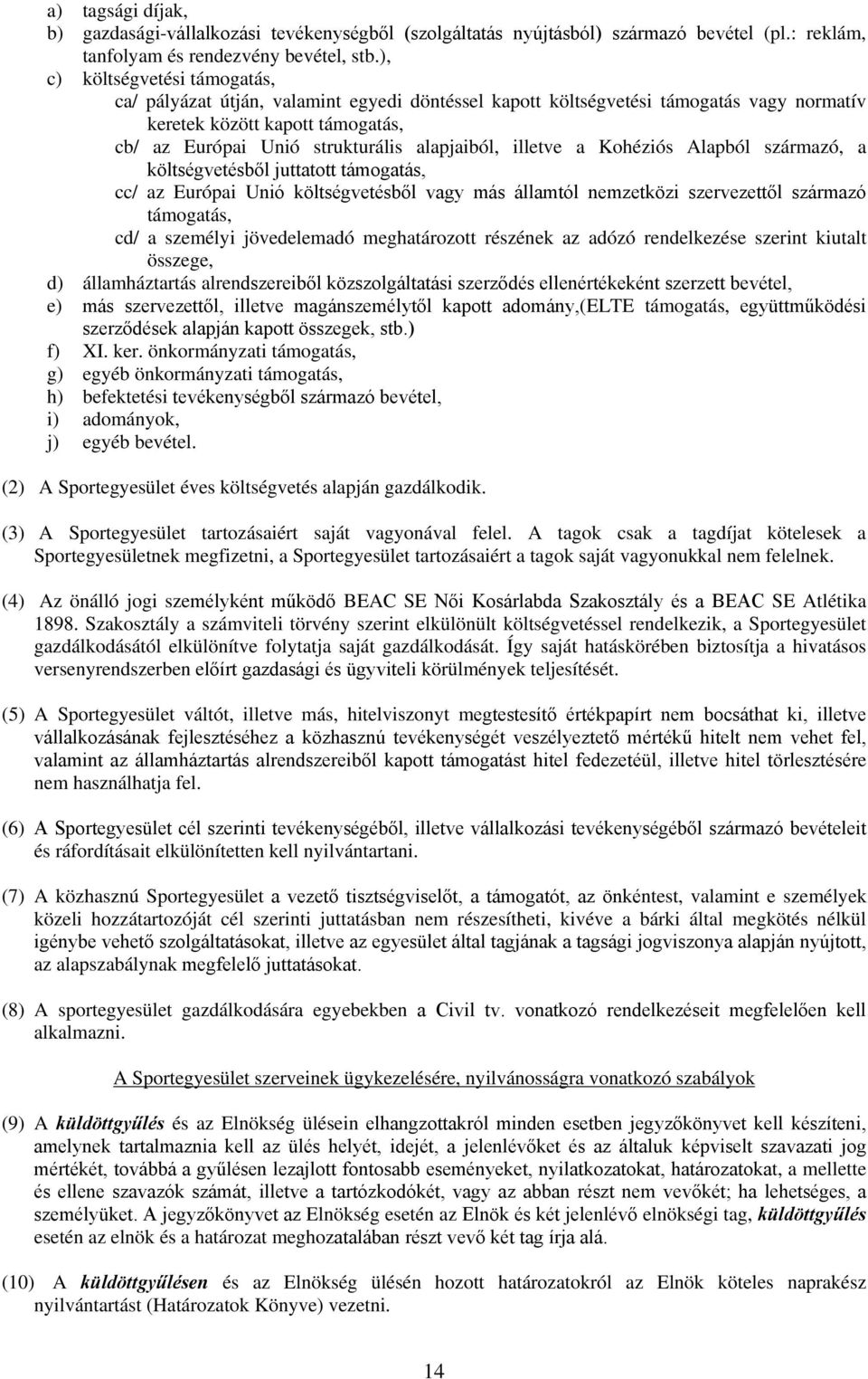 illetve a Kohéziós Alapból származó, a költségvetésből juttatott támogatás, cc/ az Európai Unió költségvetésből vagy más államtól nemzetközi szervezettől származó támogatás, cd/ a személyi