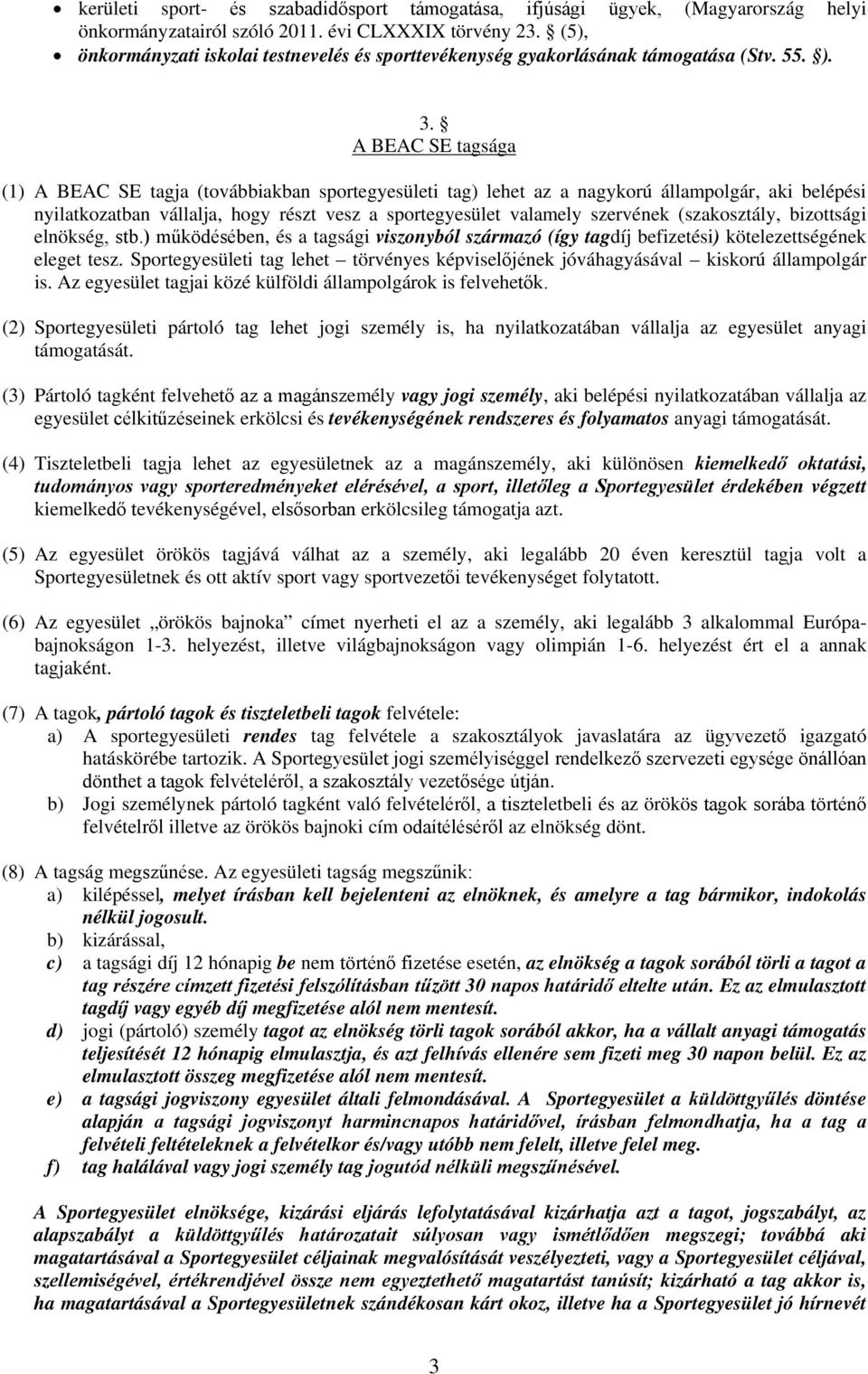 A BEAC SE tagsága (1) A BEAC SE tagja (továbbiakban sportegyesületi tag) lehet az a nagykorú állampolgár, aki belépési nyilatkozatban vállalja, hogy részt vesz a sportegyesület valamely szervének