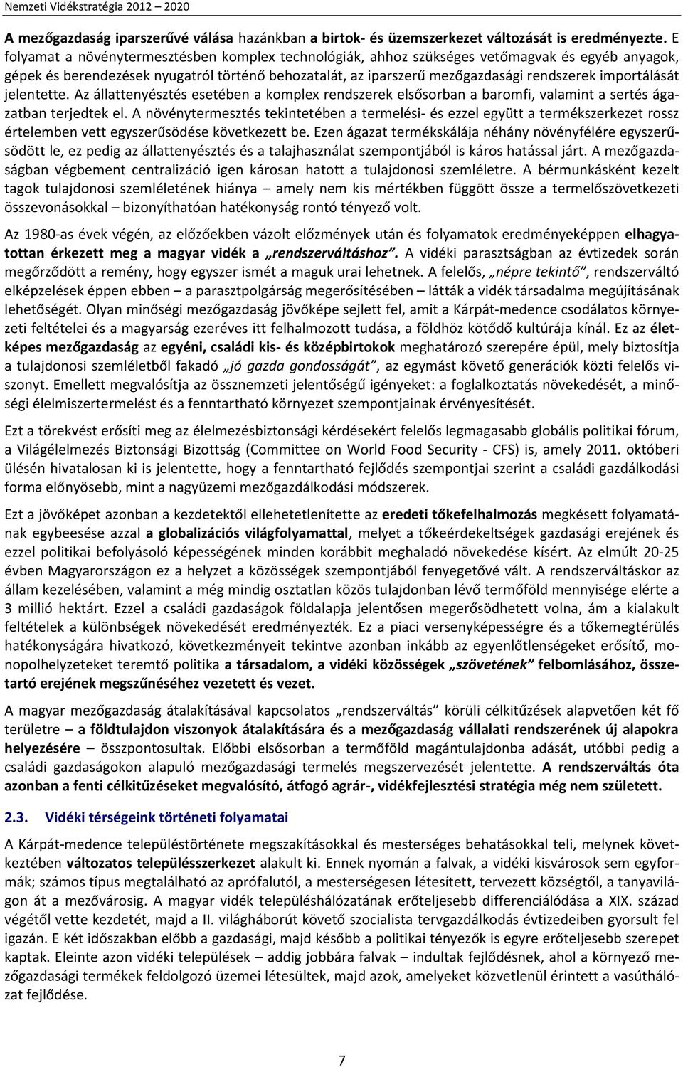 importálását jelentette. Az állattenyésztés esetében a komplex rendszerek elsősorban a baromfi, valamint a sertés ágazatban terjedtek el.