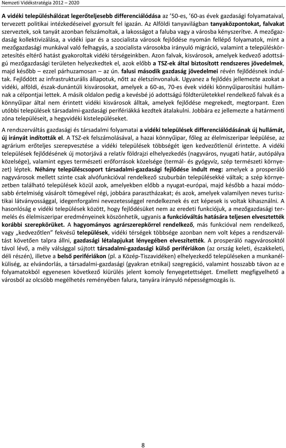 A mezőgazdaság kollektivizálása, a vidéki ipar és a szocialista városok fejlődése nyomán fellépő folyamatok, mint a mezőgazdasági munkával való felhagyás, a szocialista városokba irányuló migráció,