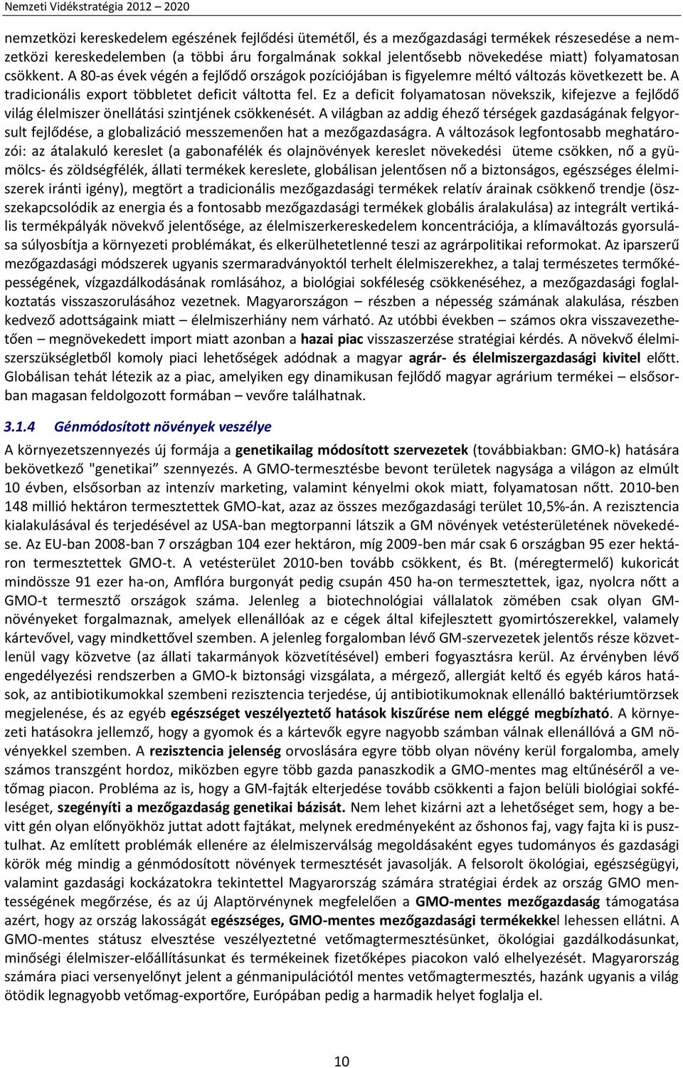 Ez a deficit folyamatosan növekszik, kifejezve a fejlődő világ élelmiszer önellátási szintjének csökkenését.