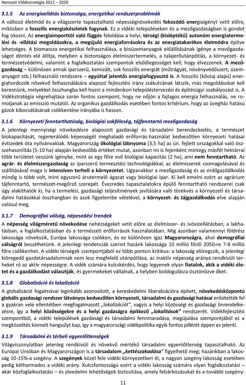 Az energiaimporttól való függés feloldása a helyi, térségi (kisléptékű) autonóm energiatermelési és -ellátási megoldásokra, a megújuló energiaforrásokra és az energiatakarékos életmódra építve