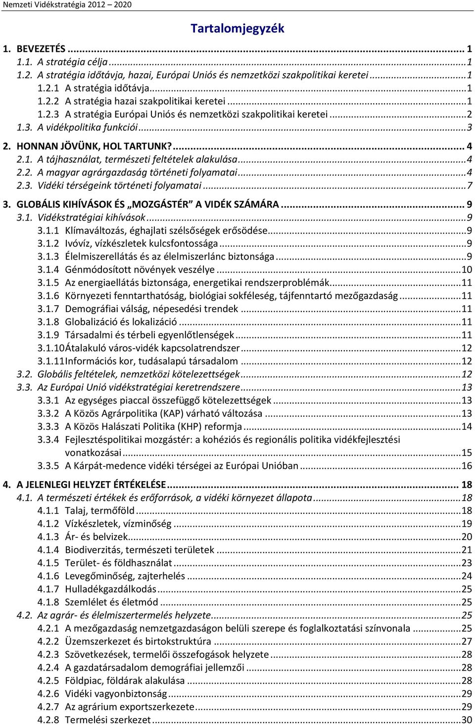 .. 4 2.2. A magyar agrárgazdaság történeti folyamatai... 4 2.3. Vidéki térségeink történeti folyamatai... 7 3. GLOBÁLIS KIHÍVÁSOK ÉS MOZGÁSTÉR A VIDÉK SZÁMÁRA... 9 3.1.