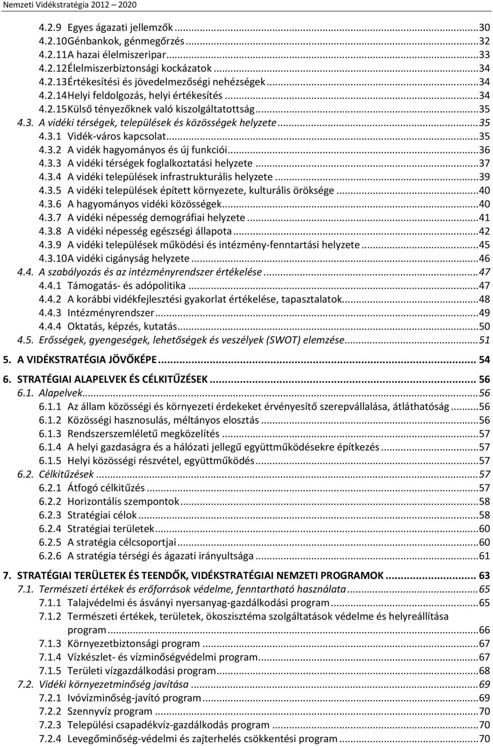 .. 35 4.3.2 A vidék hagyományos és új funkciói... 36 4.3.3 A vidéki térségek foglalkoztatási helyzete... 37 4.3.4 A vidéki települések infrastrukturális helyzete... 39 4.3.5 A vidéki települések épített környezete, kulturális öröksége.