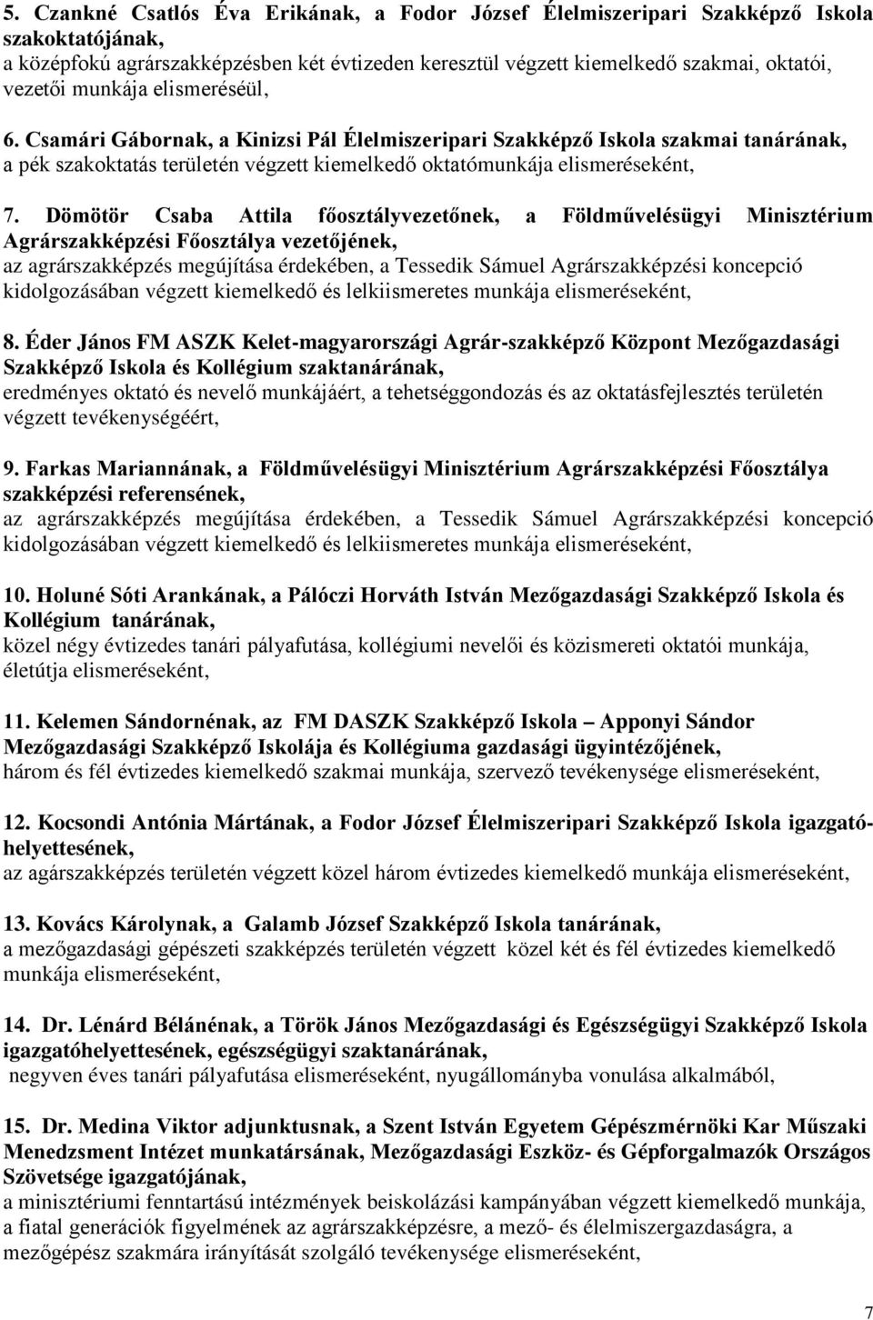 Dömötör Csaba Attila főosztályvezetőnek, a Földművelésügyi Minisztérium Agrárszakképzési Főosztálya vezetőjének, az agrárszakképzés megújítása érdekében, a Tessedik Sámuel Agrárszakképzési koncepció