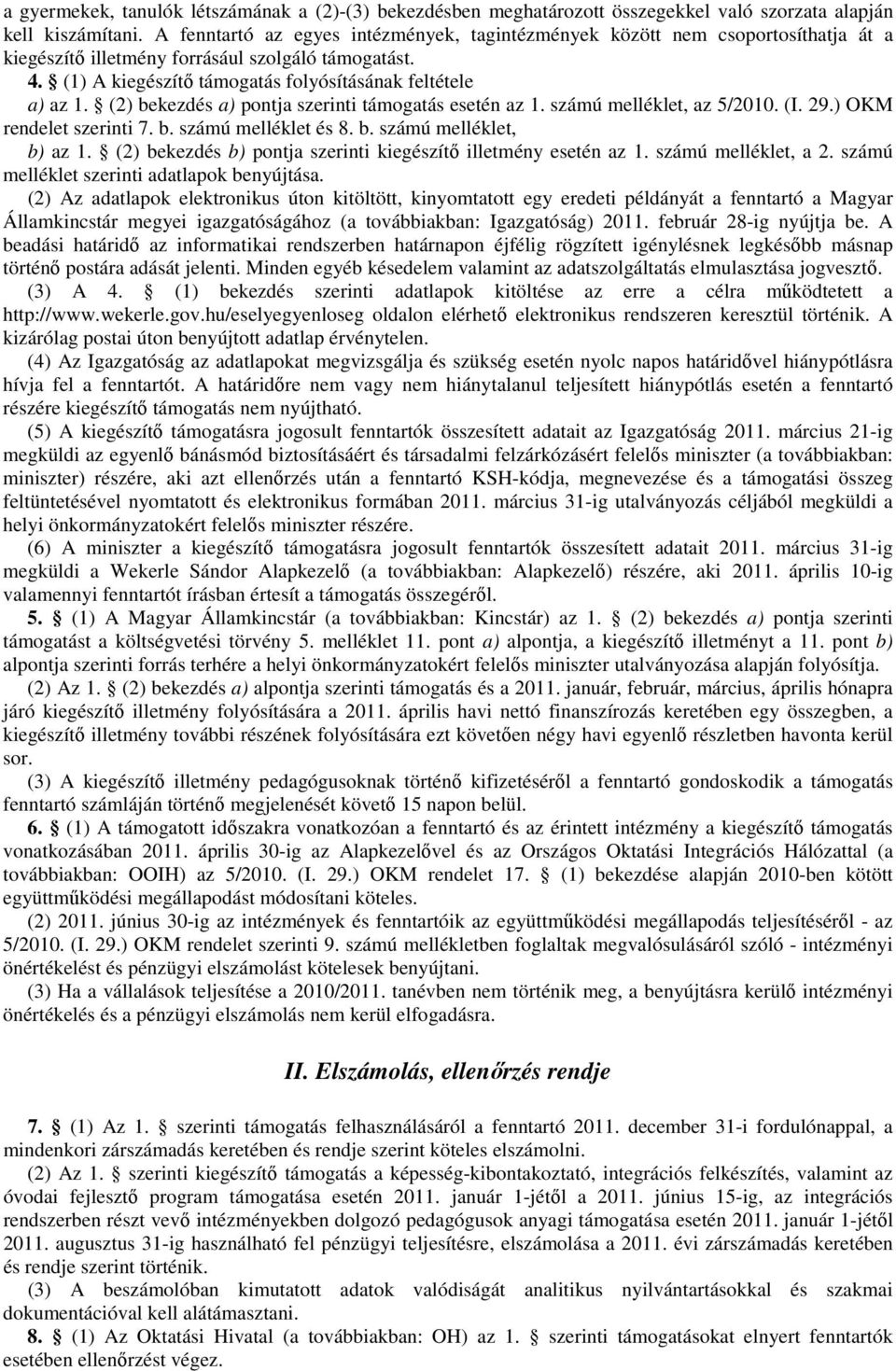 (2) bekezdés a) pontja szerinti támogatás esetén az 1. számú melléklet, az 5/2010. (I. 29.) OKM rendelet szerinti 7. b. számú melléklet és 8. b. számú melléklet, b) az 1.