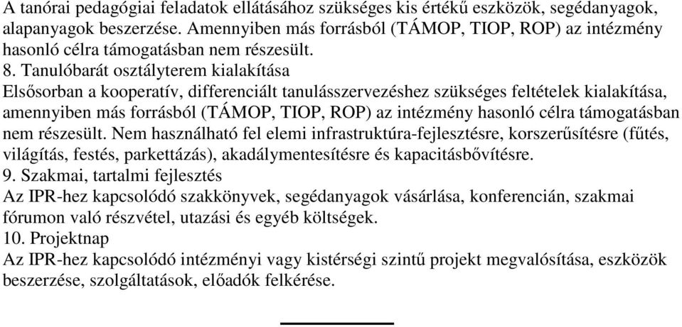 célra támogatásban nem részesült. Nem használható fel elemi infrastruktúra-fejlesztésre, korszerősítésre (főtés, világítás, festés, parkettázás), akadálymentesítésre és kapacitásbıvítésre. 9.