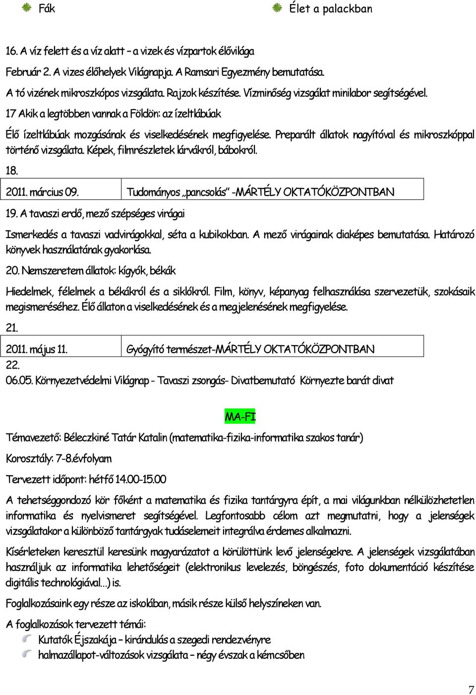 Preparált állatok nagyítóval és mikroszkóppal történő vizsgálata. Képek, filmrészletek lárvákról, bábokról. 18. 2011. március 09. Tudományos pancsolás -MÁRTÉLY OKTATÓKÖZPONTBAN 19.