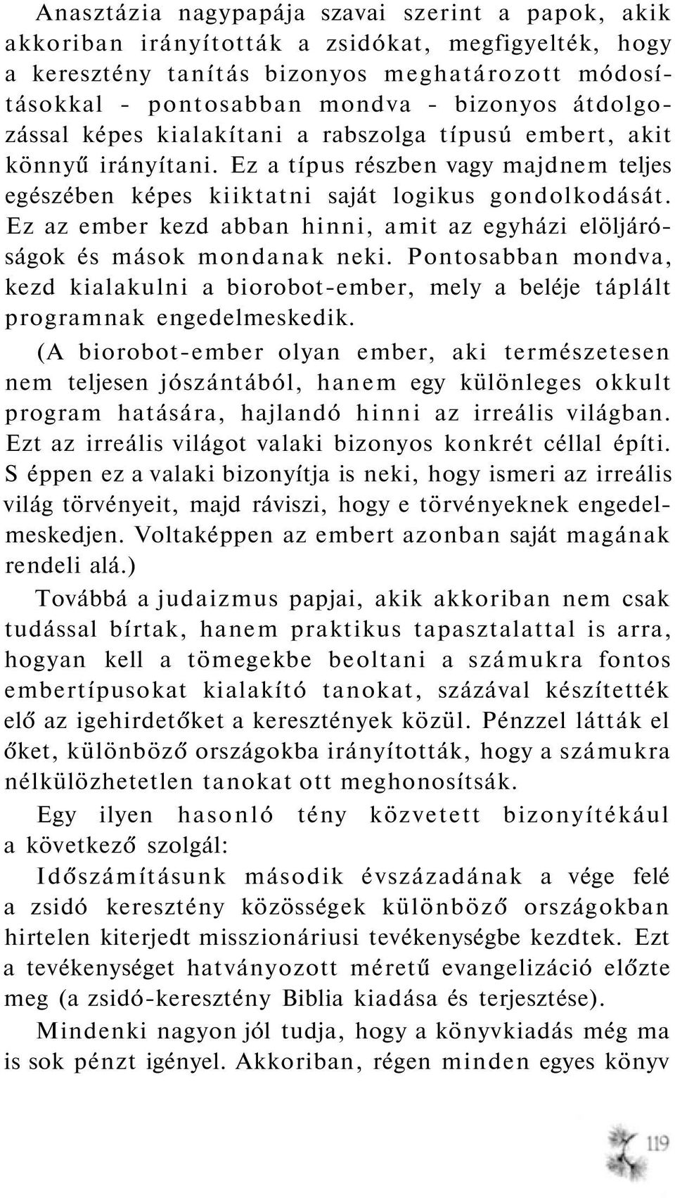 Ez az ember kezd abban hinni, amit az egyházi elöljáróságok és mások mondanak neki. Pontosabban mondva, kezd kialakulni a biorobot-ember, mely a beléje táplált programnak engedelmeskedik.