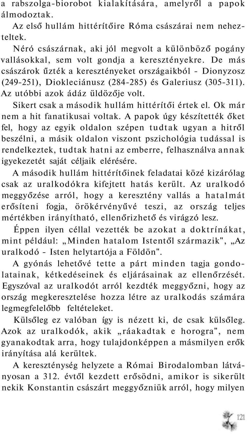 De más császárok űzték a keresztényeket országaikból - Dionyzosz (249-251), Diokleciánusz (284-285) és Galeriusz (305-311). Az utóbbi azok ádáz üldözője volt.