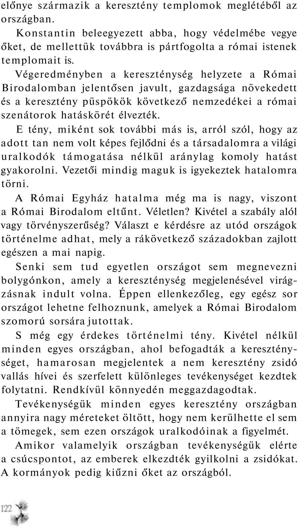 E tény, miként sok további más is, arról szól, hogy az adott tan nem volt képes fejlődni és a társadalomra a világi uralkodók támogatása nélkül aránylag komoly hatást gyakorolni.